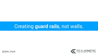 @tyler_treat
Creating guard rails, not walls.
 