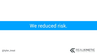 @tyler_treat
We reduced risk.
 