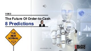 www.emagia.com
The Future Of Order-to-Cash
VIDEO
8 Predictions
 