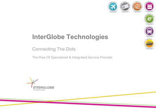 Connecting The Dots The Rise Of Specialized & Integrated Service Provider InterGlobe Technologies 