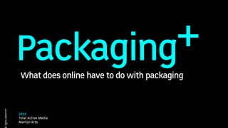 Packaging+
                 What does online have to do with packaging
TOTAL IDENTITY




                 2012
                 Total Active Media
          1      Martijn Arts
 