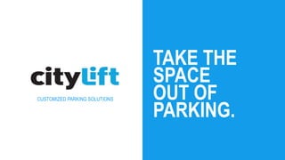 CUSTOMIZED PARKING SOLUTIONS
TAKE THE
SPACE
OUT OF
PARKING.
 