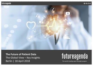 The Future of Patient Data
The Global View – Key Insights
Berlin | 18 April 2018 The world’s leading open foresight program
 