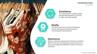 ©2018 DQ&A. ©2018 JOYSTICK. ©2018 NMPi. ALL RIGHTS RESERVED.
THE IMPORTANT AREAS
Quality
The feed should have a full set of attributes
and be continuously optimised towards
channel speciﬁc best practices.
Governance
Regular auditing for disapprovals should be completed.
Alerts can be set up to ﬂag future issues and you can
stop pushing data automatically if it doesn’t meet your
standards.
©2020 NMPi. ALL RIGHTS RESERVED.
Consistency
The feed should be updated ideally
through API integration. Or at least
as often as the site updates.
 