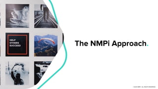 The NMPi Approach.
©2020 NMPi. ALL RIGHTS RESERVED.
 