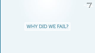 WHY DID WE FAIL?
 