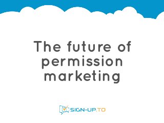 The future of
 permission
 marketing
 