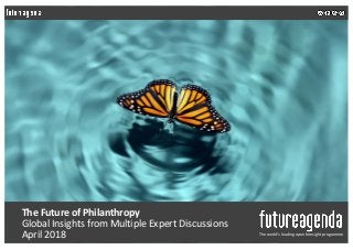 The Future of Philanthropy
Global Insights from Multiple Expert Discussions
April 2018 The world’s leading open foresight ...