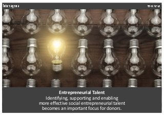 Entrepreneurial Talent
Identifying, supporting and enabling
more effective social entrepreneurial talent
becomes an import...