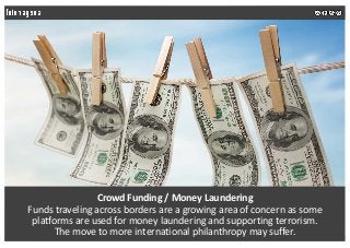 Crowd Funding / Money Laundering
Funds traveling across borders are a growing area of concern as some
platforms are used f...