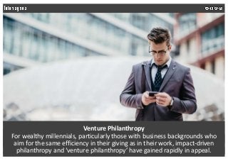 Venture Philanthropy
For wealthy millennials, particularly those with business backgrounds who
aim for the same efficiency...
