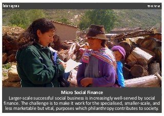 Micro Social Finance
Larger-scale successful social business is increasingly well-served by social
finance. The challenge ...