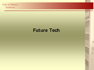 City of Ottawa
   Archives




                 Future Tech
 
