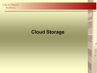 City of Ottawa
   Archives




                 Cloud Storage
 
