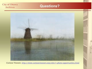 City of Ottawa
   Archives                           Questions?




   Corinne Vionnet, http://www.corinnevionnet.com/site/1-photo-opportunities.html
 