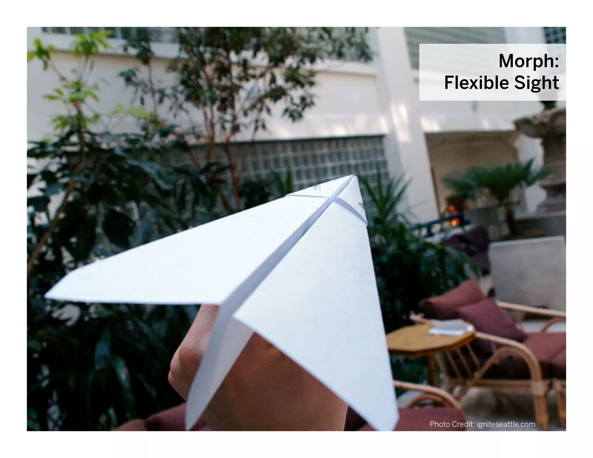 Morph:
       Flexible Sight




                               June 17, 2010




© 2010 frog design. Conﬁdential and Proprietary.
  Photo Credit: igniteseattle.com
 