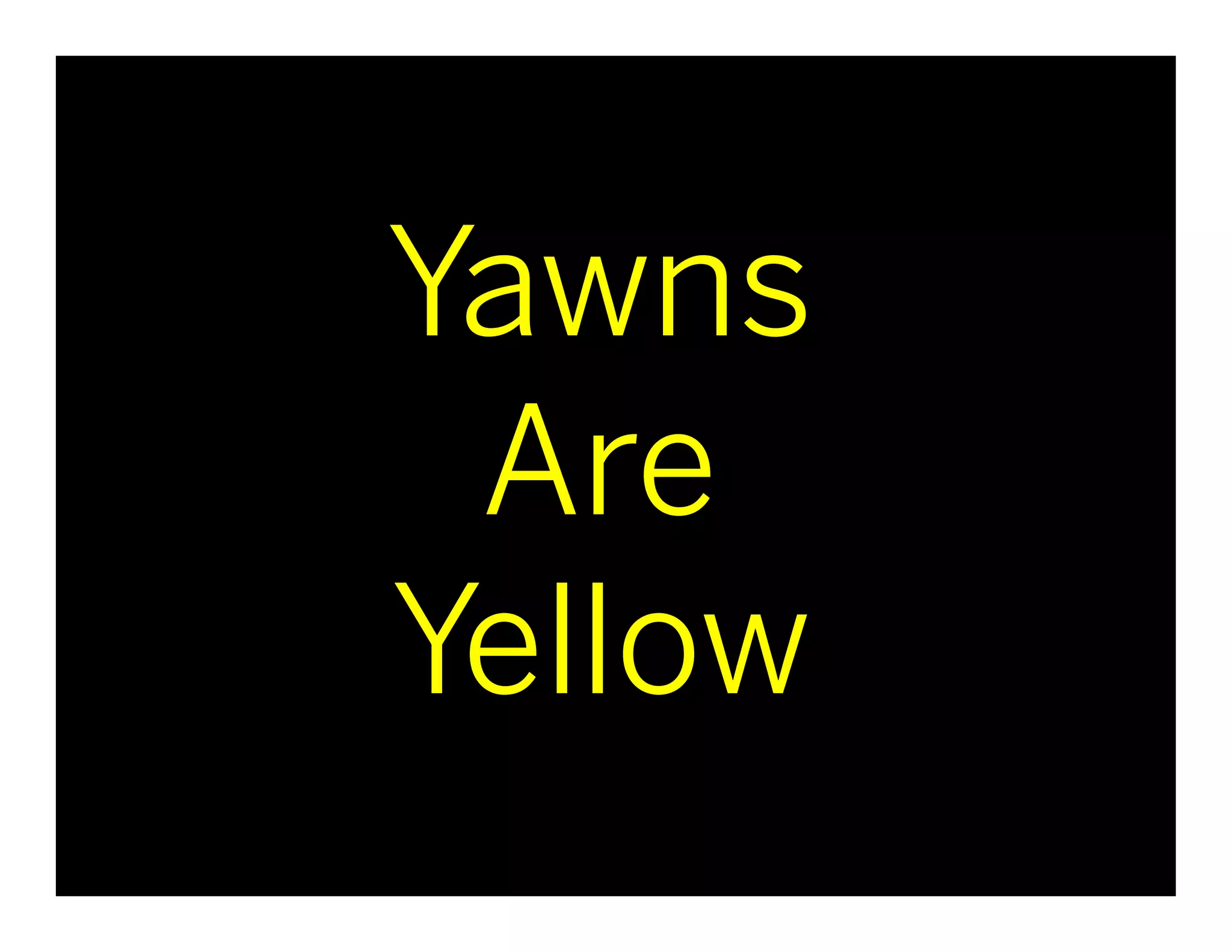 Yawns
                              Are
                             Yellow
Client Name   Project Name        © 2010 frog design. Conﬁdential & Proprietary.   41
 