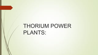 THORIUM POWER
PLANTS:
 