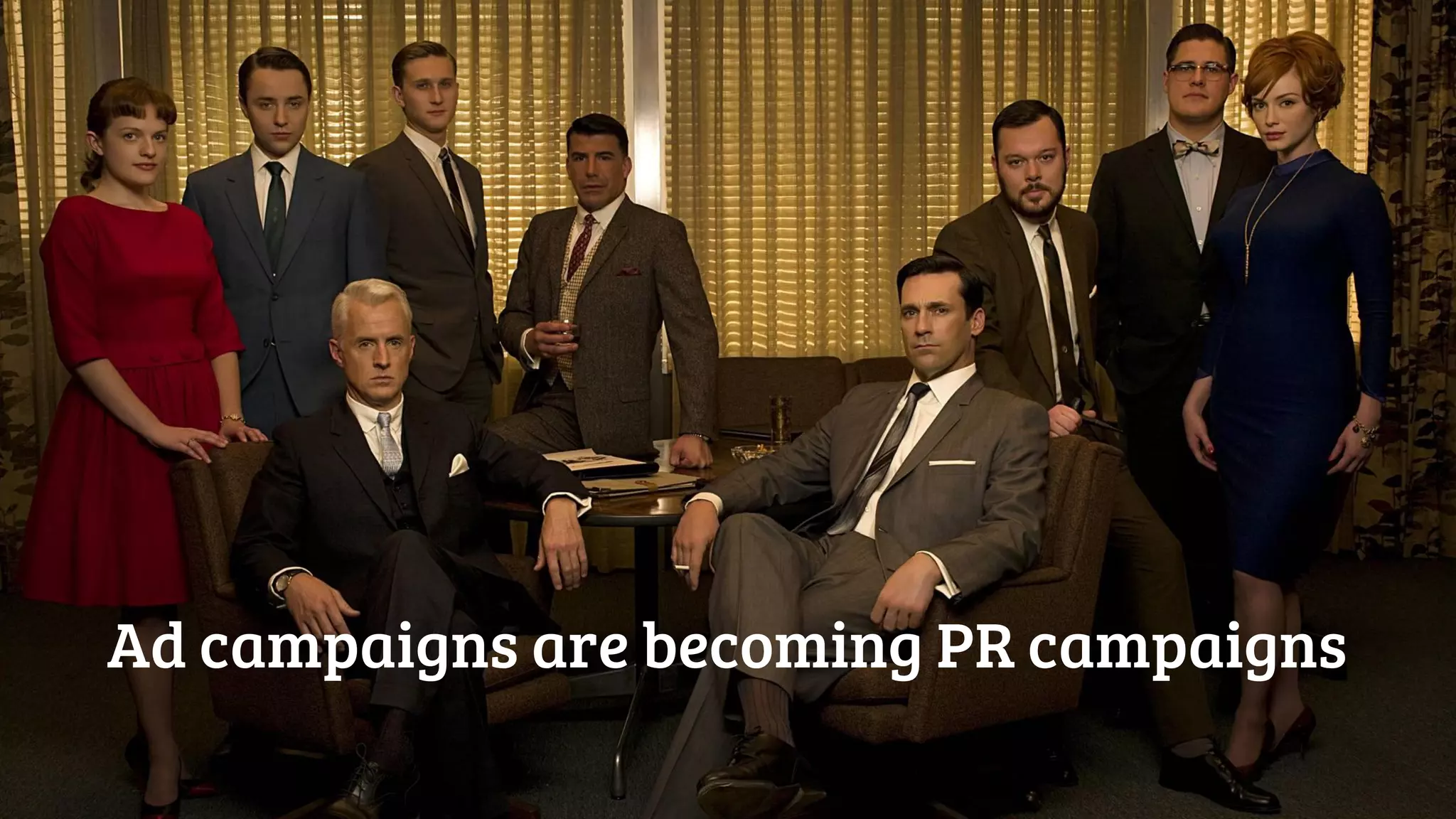 Ad campaigns are becoming PR campaigns
 