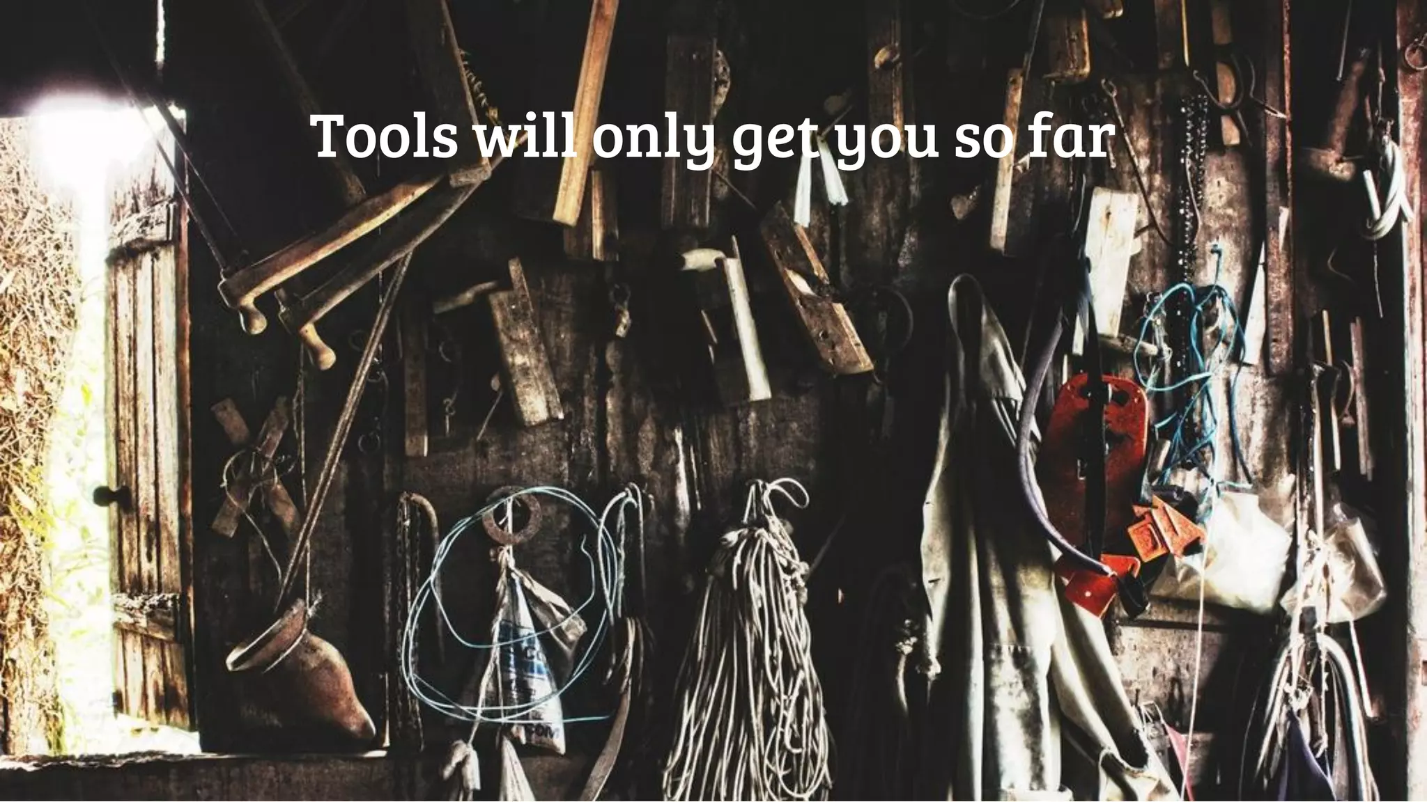 Tools will only get you so far
 