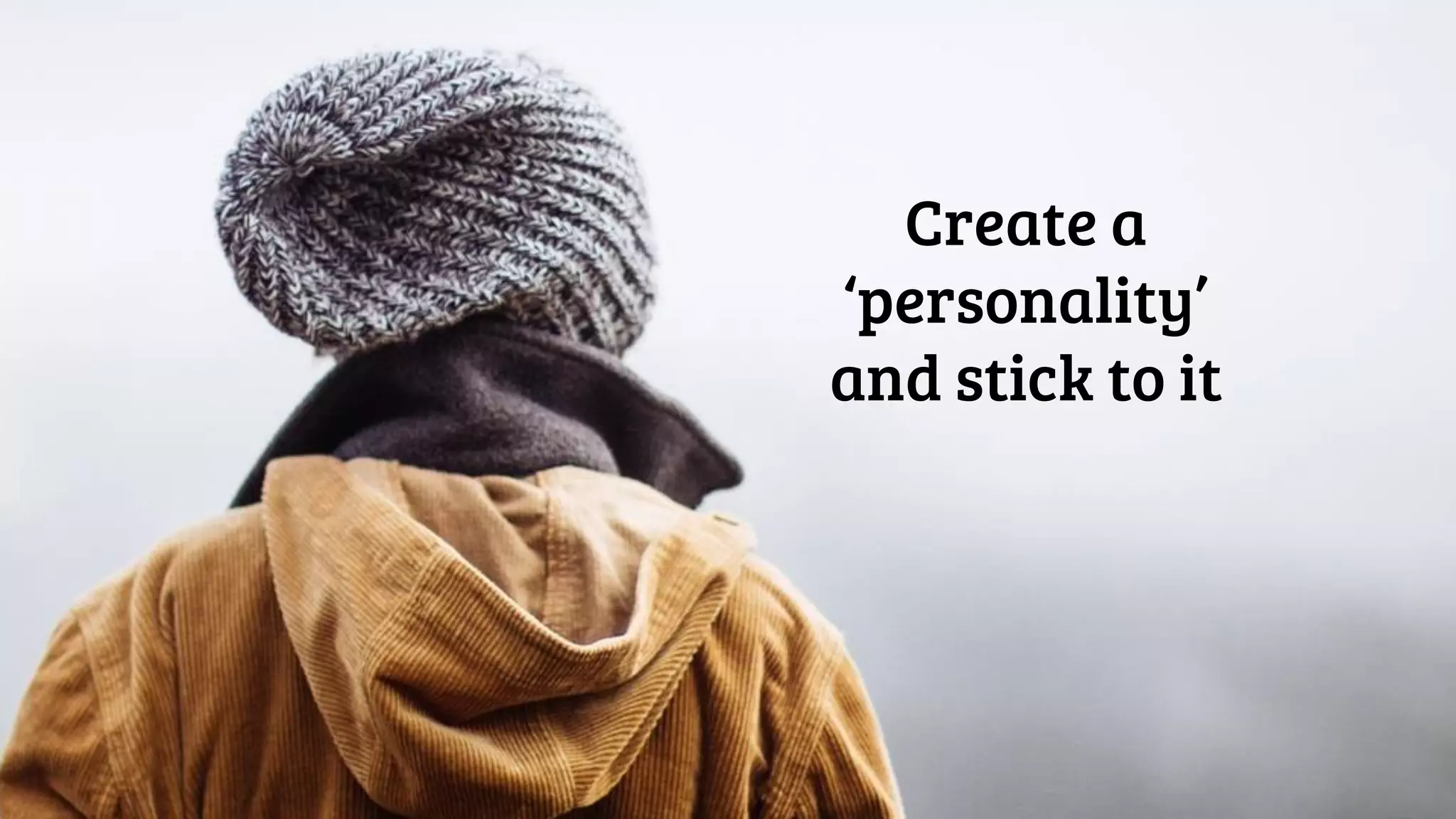 Create a
‘personality’
and stick to it
 