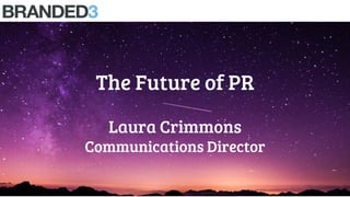 The Future of PR
Laura Crimmons
Communications Director
 