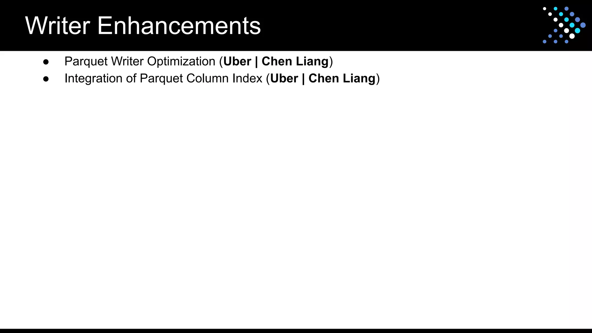 Writer Enhancements
● Parquet Writer Optimization (Uber | Chen Liang)
● Integration of Parquet Column Index (Uber | Chen Liang)
 
