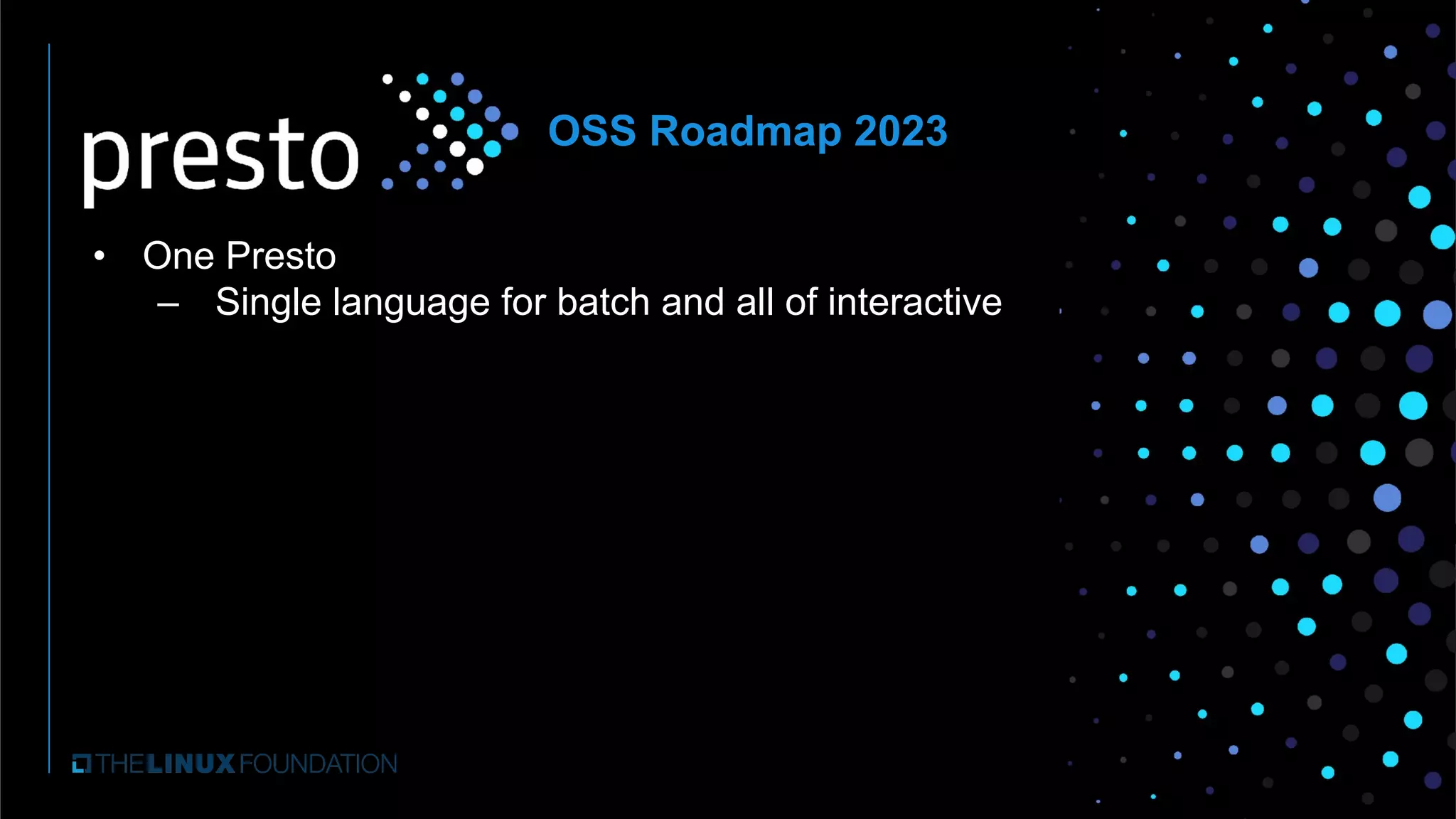 • One Presto
– Single language for batch and all of interactive
OSS Roadmap 2023
 