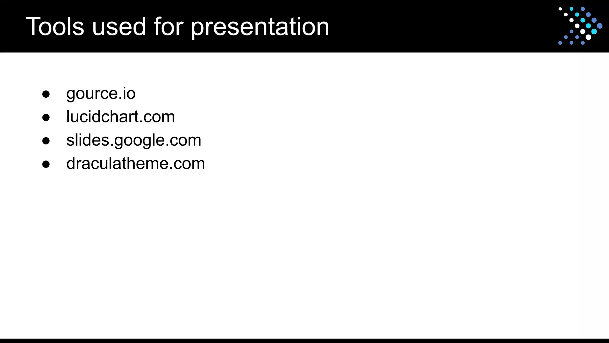 Tools used for presentation
● gource.io
● lucidchart.com
● slides.google.com
● draculatheme.com
 