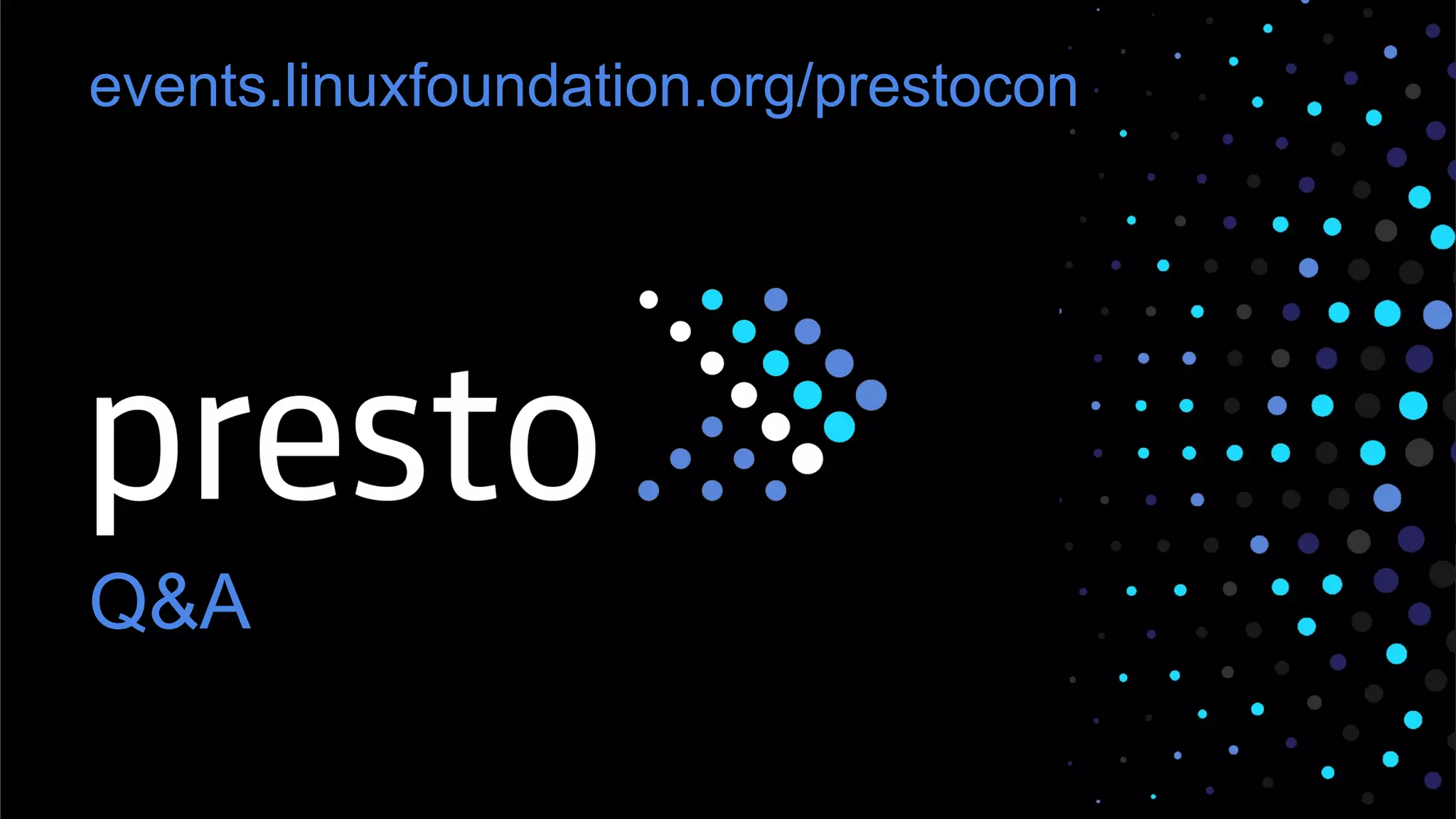Q&A
events.linuxfoundation.org/prestocon
 