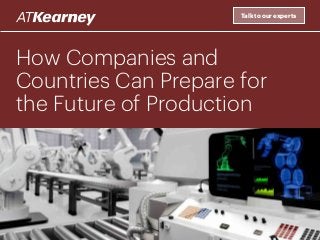 How Companies and
Countries Can Prepare for
the Future of Production
Talk to our experts
 