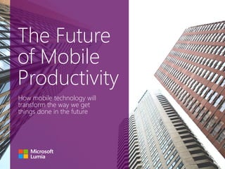 How mobile technology will
transform the way we get
things done in the future
The Future
of Mobile
Productivity
 