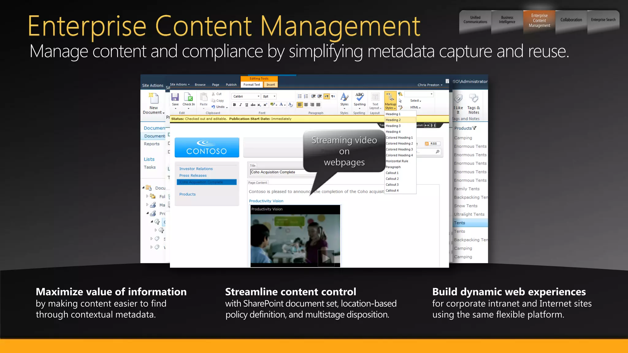 Unified         Business      Enterprise
                                                         Communications   Intelligence     Content     Collaboration   Enterprise Search
                                                                                         Management




Manage content and compliance by simplifying metadata capture and reuse.
 