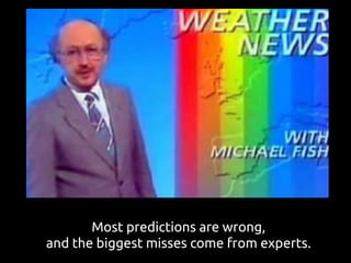 Most predictions are wrong,
and the biggest misses come from experts.
 