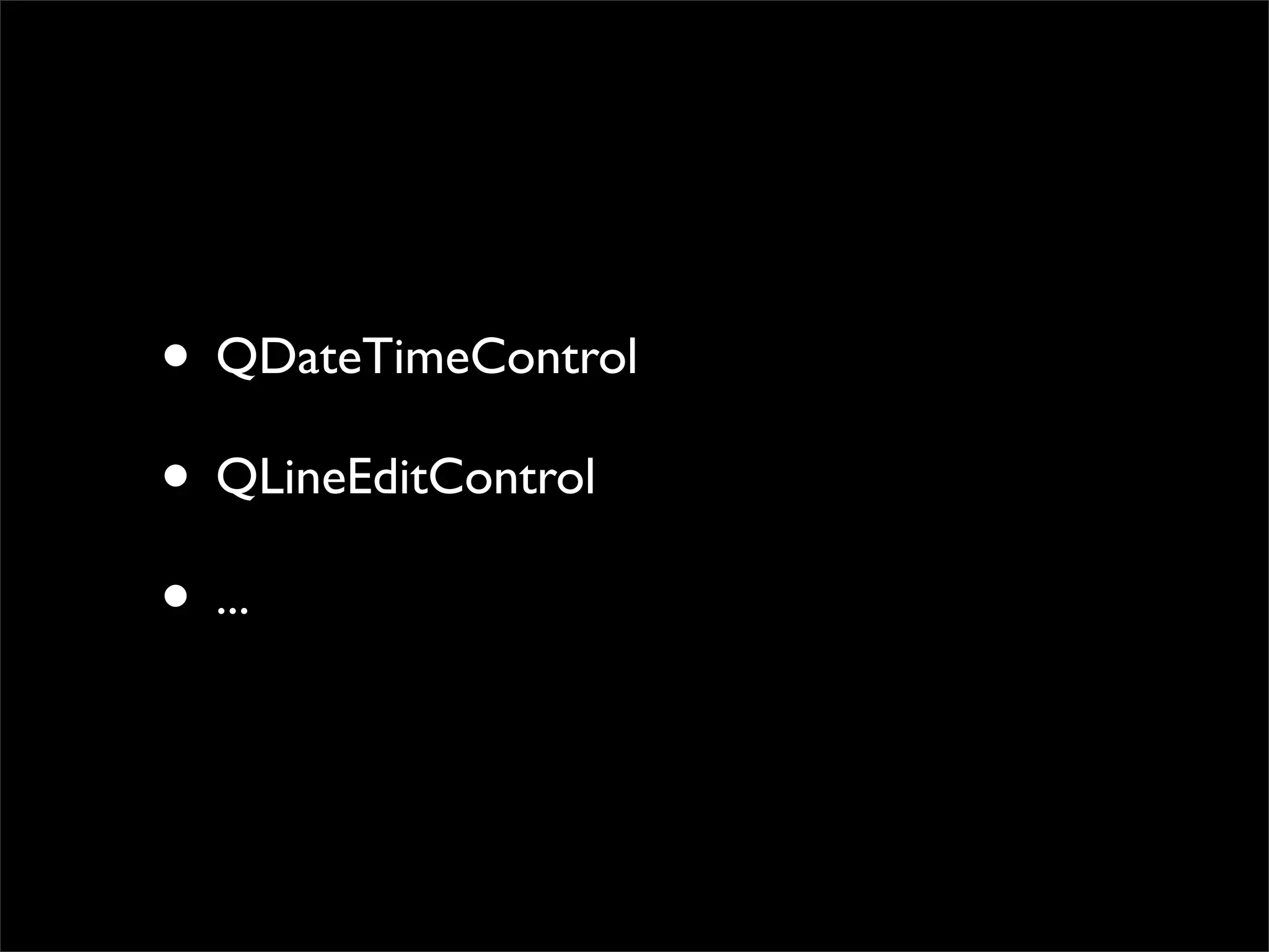 • QDateTimeControl
• QLineEditControl
• ...
 