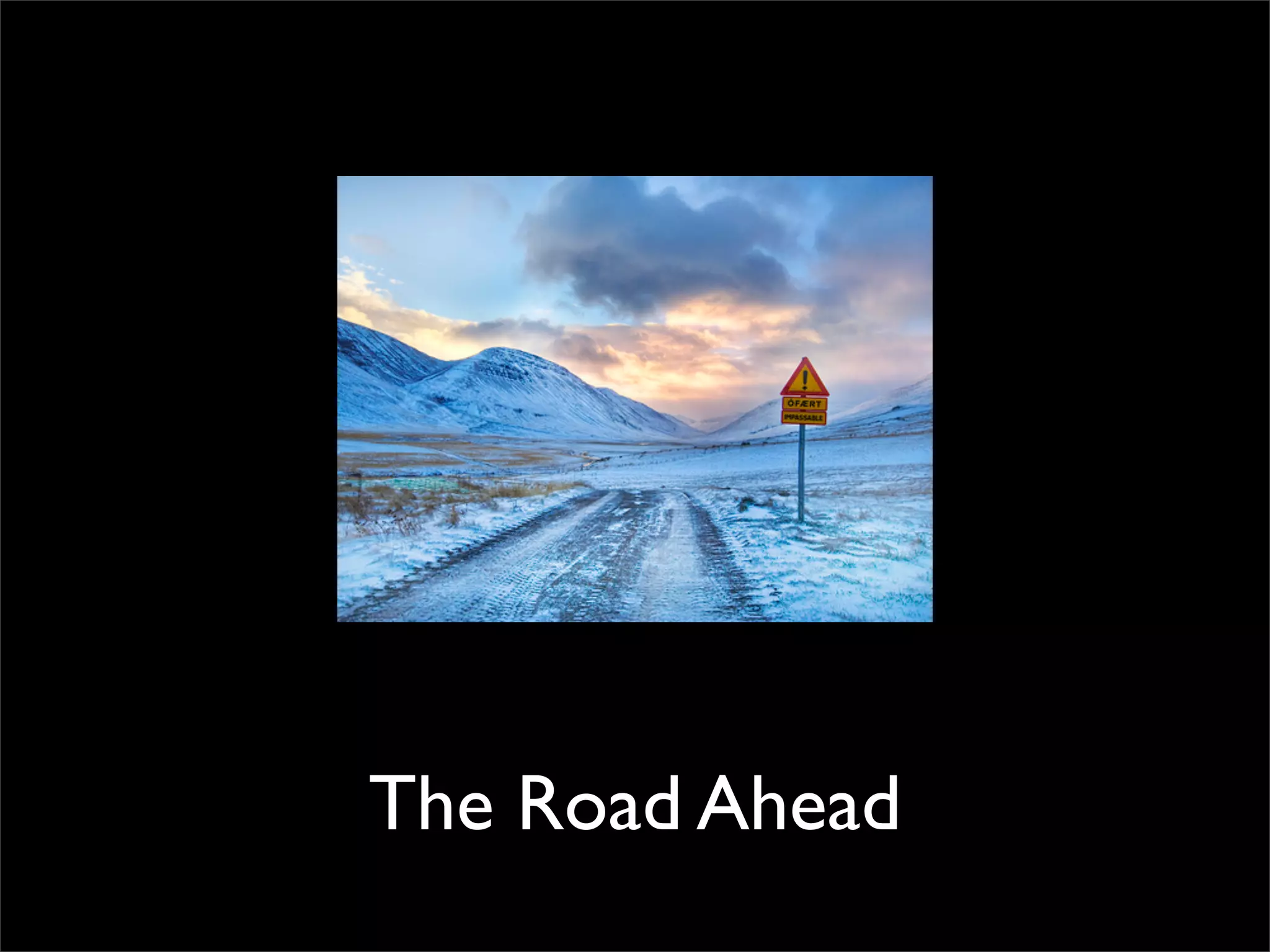 The Road Ahead
 