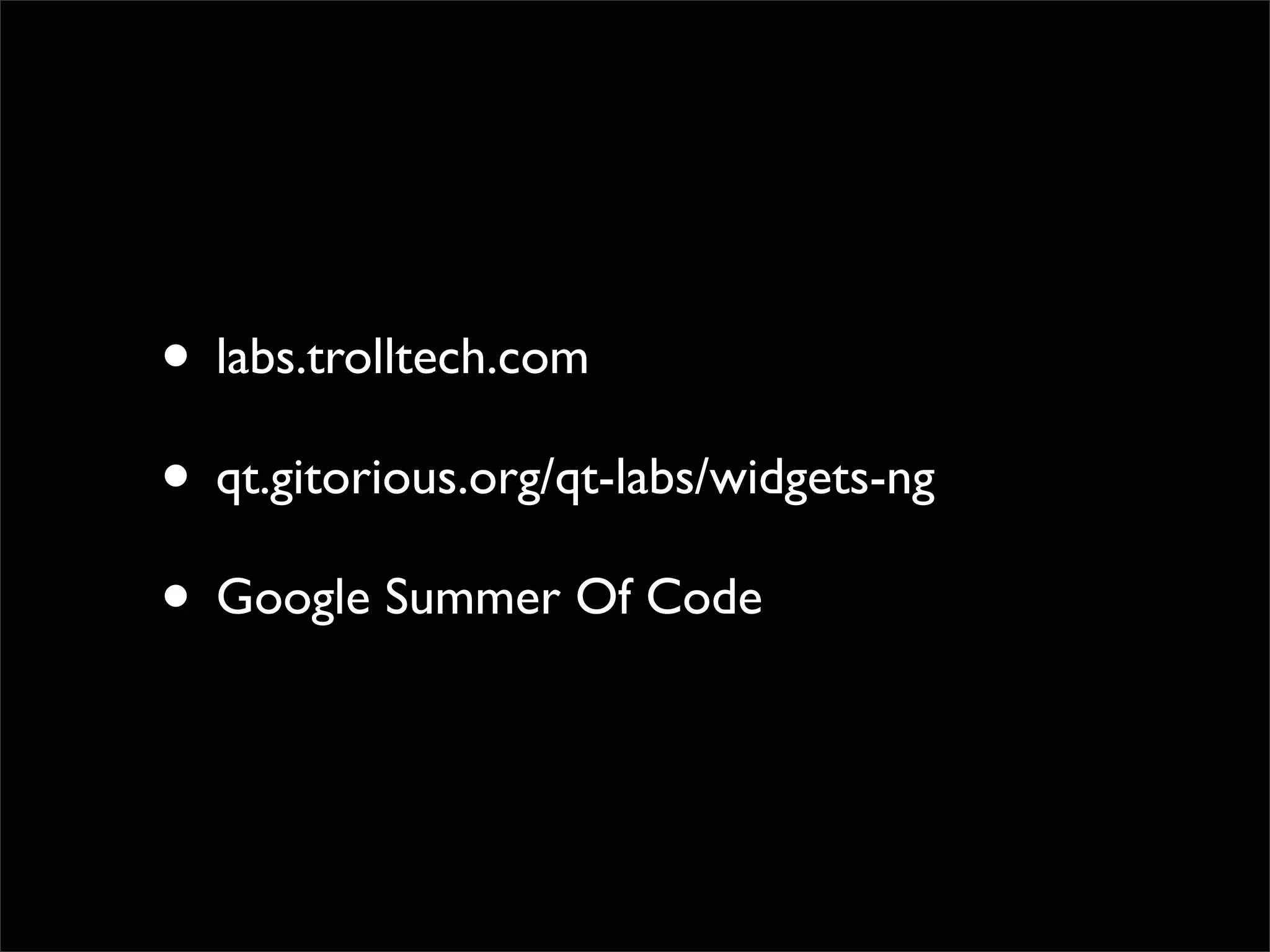 • labs.trolltech.com
• qt.gitorious.org/qt-labs/widgets-ng
• Google Summer Of Code
 