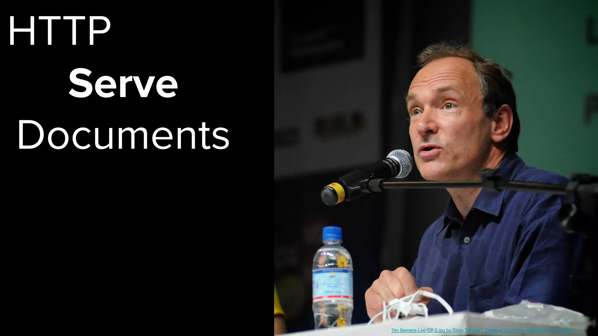 HTTP
Serve
Documents
Tim Berners-Lee CP 2.jpg by Silvio Tanaka / Creative Commons Attribution 2.0 Generic
 