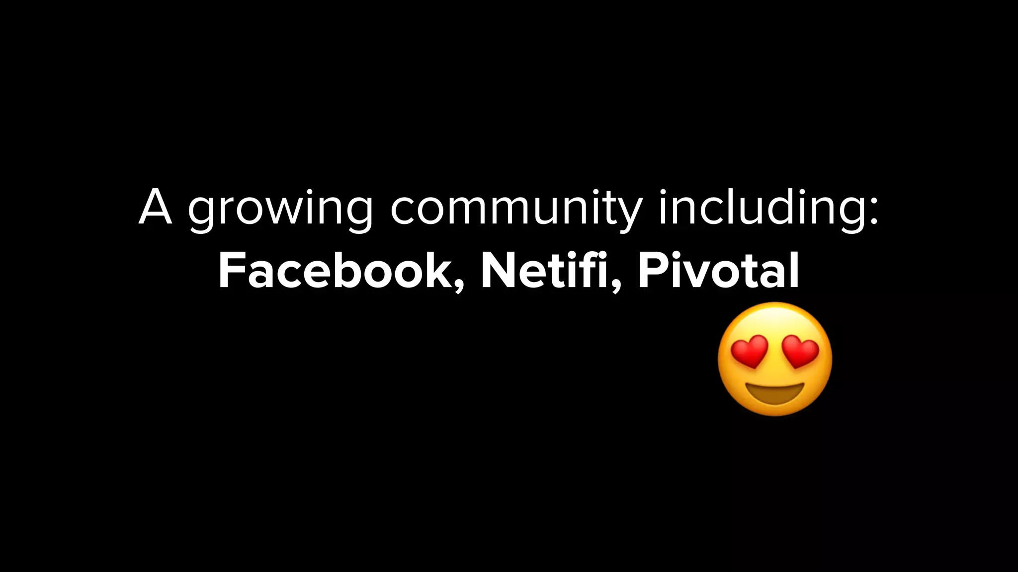 A growing community including:
Facebook, Netifi, Pivotal
😍
 