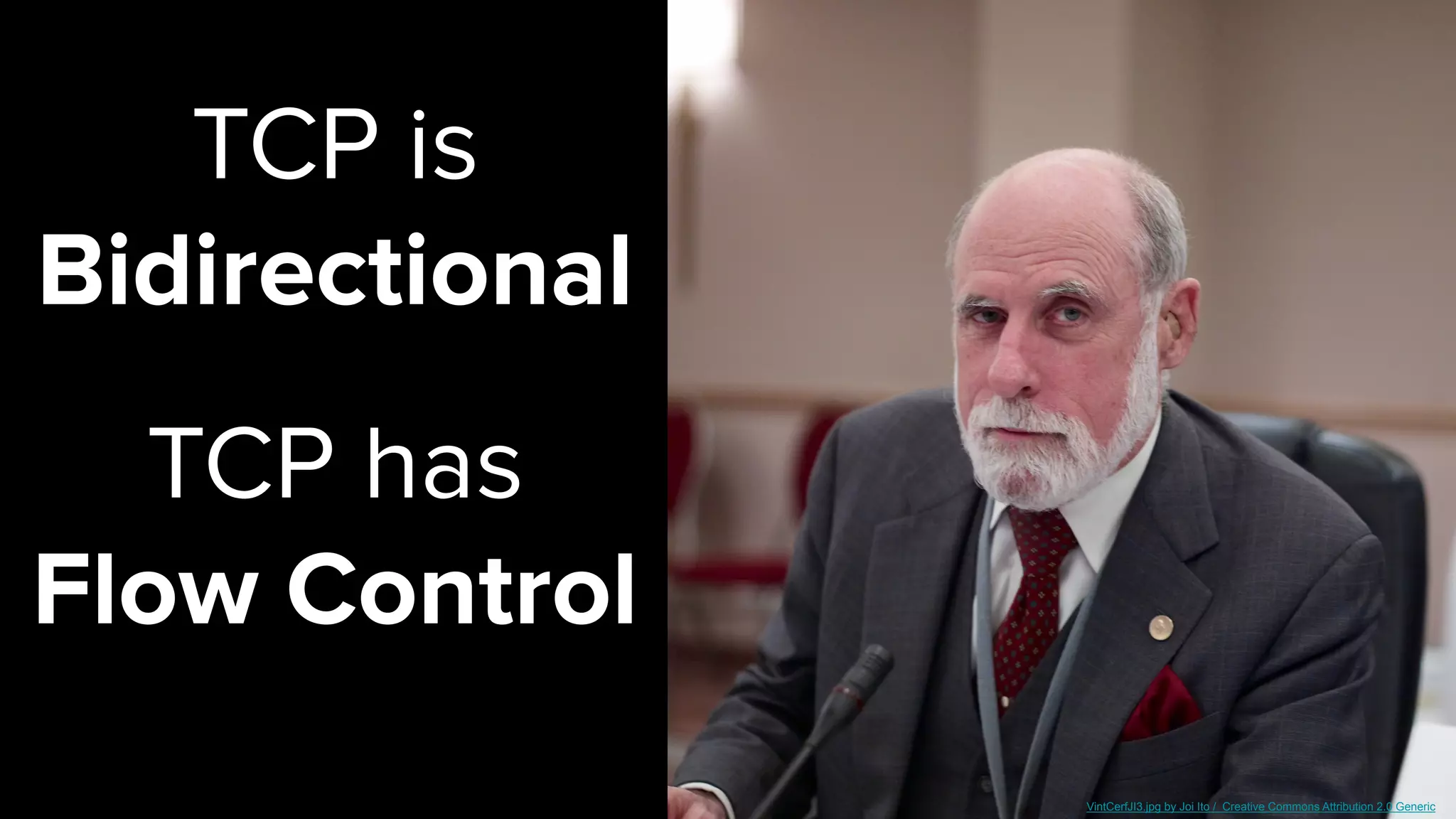 TCP is  
Bidirectional
TCP has  
Flow Control
VintCerfJI3.jpg by Joi Ito / Creative Commons Attribution 2.0 Generic
 