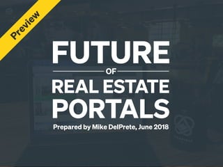 FUTUREOF
REAL ESTATE
PORTALSPrepared by Mike DelPrete, June 2018
Preview
 