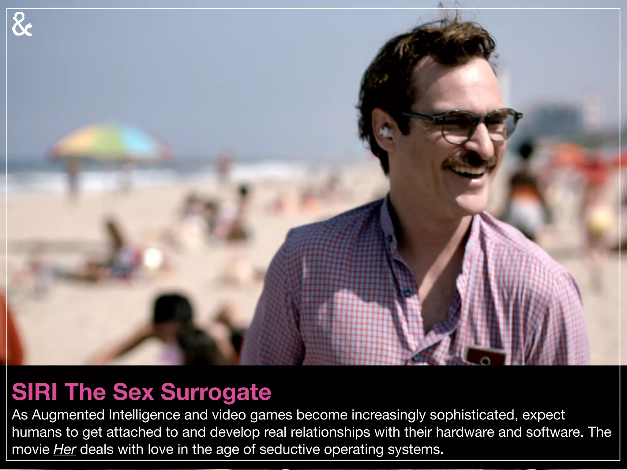 Cosplay Courtship
As Cosplay goes from fringe to mainstream, we are seeing the emergence of in-character
courtship, like Comic-Con speed-dating events. It seems like Second Life has evolved into
“second skin” with costumes becoming important expressions of self. We foresee people
discussing the pros and cons of inter-character relationships as they once did about inter-racial
relationships.
 