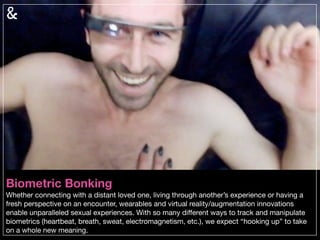 Biometric Bonking
Whether connecting with a distant loved one, living through another’s experience or having a
fresh persp...