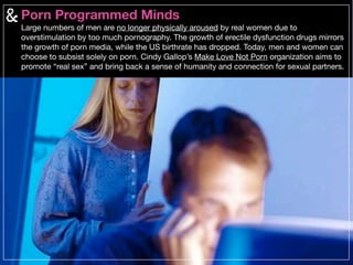 Porn Programmed Minds
Large numbers of men are no longer physically aroused by real women due to
overstimulation by too mu...