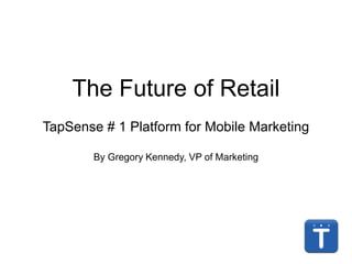 The Future of Retail
TapSense # 1 Platform for Mobile Marketing
By Gregory Kennedy, VP of Marketing
 