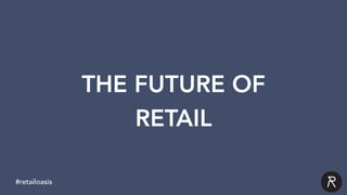 TITLE
insert text here
THE FUTURE OF
RETAIL
#retailoasis
 