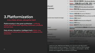 23
3.Platformization
A.k.a Data-driven, disruptive tech
Platformization is the great synthesizer – unifying
online and off...