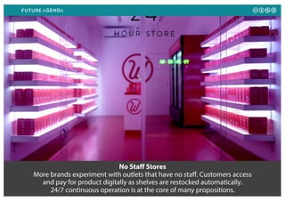 No Staff Stores
More brands experiment with outlets that have no staff. Customers access
and pay for product digitally as ...