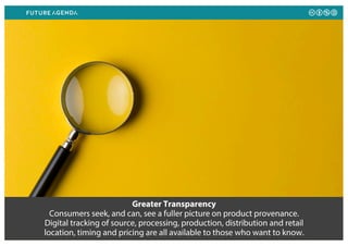 Greater Transparency
Consumers seek, and can, see a fuller picture on product provenance.
Digital tracking of source, proc...