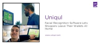 LABS

Uniqul
Facial Recognition Software Lets
Shoppers Leave Their Wallets At
Home
www.uniqul.com

 